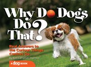 Why do dogs do that?: real answers to the curious things dogs do cover image