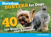 Boredom busters for dogs: 40 tail-wagging games and adventures cover image