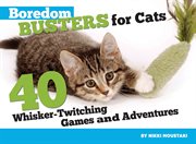 Boredom busters for cats: 40 whisker-twitching games and adventures cover image