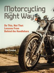 Motorcycling the Right Way: Do This, Not That: Lessons From Behind the Handlebars cover image