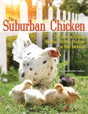 The Suburban Chicken: the Guide to Keeping Healthy, Thriving Chickens in Your Backyard cover image