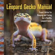 The leopard gecko manual : expert advice for keeping and caring for a healthy leopard gecko cover image