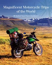 Magnificent motorcycle trips of the world : 38 guided tours from 6 continents cover image
