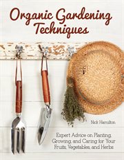 Organic gardening techniques : the guide to planting, growing, and care of your fruits, vegetables, and herbs cover image