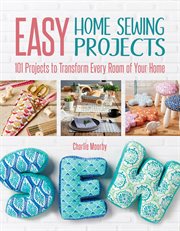 Easy home sewing projects : 101 projects to transform every room of your home cover image