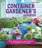 Container gardener's handbook : pots, techniques, and projects to transform any space cover image