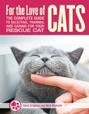 For the love of rescue cats. The Complete Guide to Selecting, Training, and Caring for Your Cat cover image