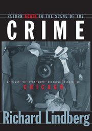 Return again to the scene of the crime : a guide to infamous places in Chicago cover image