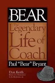 The Bear : the legendary life of Coach Paul "Bear" Bryant cover image
