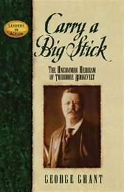 Carry a big stick : the uncommon heroism of Theodore Roosevelt cover image