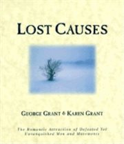 Lost causes : the romantic attraction of defeated yet unvanquished men and movements cover image
