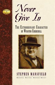 Never give in : the extraordinary character of Winston Churchill cover image