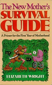 The new mother's survival guide : a primer for the first year of motherhood cover image