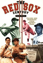 The Red Sox century : voices and memories from Fenway Park cover image