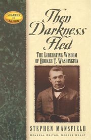 Then darkness fled : the liberating wisdom of Booker T. Washington cover image