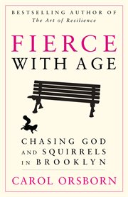 Fierce with age : chasing God and squirrels in Brooklyn cover image