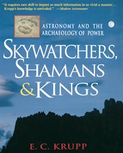 Skywatchers, shamans, & kings : astronomy and the archaeology of power cover image