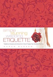 Simple stunning wedding etiquette : traditions, answers, and advice from one of today's top wedding planners cover image