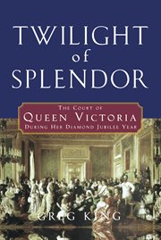 Twilight of splendor : the court of Queen Victoria during her diamond jubilee year cover image