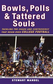 Bowls, polls, and tattered souls. Tackling the Chaos and Controversy that Reign Over College Football cover image