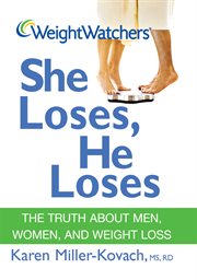 Weight watchers she loses, he loses : the truth about men, women, and weight loss cover image