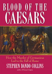 Blood of the Caesars : how the murder of Germanicus led to the fall of Rome cover image