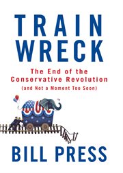 Trainwreck : the end of the conservative revolution (and not a moment too soon) cover image