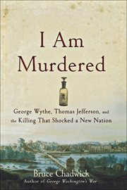 I am murdered : George Wythe, Thomas Jefferson, and the killing that shocked a new nation cover image