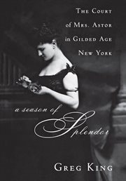 A season of splendor : the court of Mrs. Astor in gilded age New York cover image