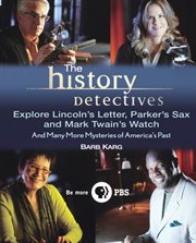 The History detectives explore Lincoln's letter, Parker's sax, and Mark Twain's watch : and many more mysteries of America's past cover image