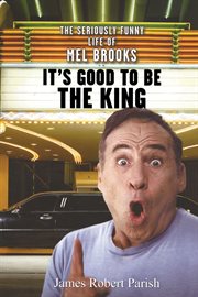 It's good to be the king : the seriously funny life of Mel Brooks cover image