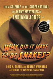 Why did it have to be snakes? : from science to the supernatural, the many mysteries of Indiana Jones cover image
