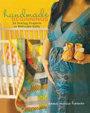 Handmade beginnings : 24 sewing projects to welcome baby cover image