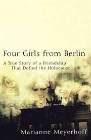 Four girls from Berlin : a true story of a friendship that defied the Holocaust cover image