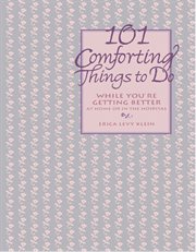 101 comforting things to do. While You're Getting Better at Home or in the Hospital cover image