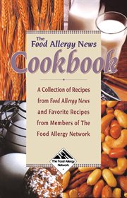 The food allergy news cookbook. A Collection of Recipes from Food Allergy News and Members of the Food Allergy Network cover image