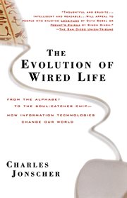 The evolution of wired life : from the alphabet to the soul-catcher chip--how information technologies change our world cover image