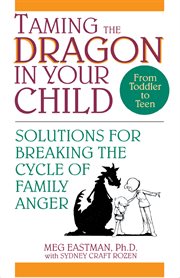 Taming the dragon in your child : solutions for breaking the cycle of family anger cover image