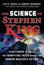 The science of stephen king. From Carrie to Cell, The Terrifying Truth Behind the Horror Masters Fiction cover image