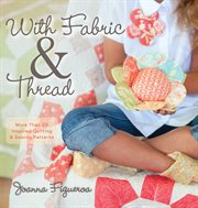 With fabric & thread : more than 20 inspired quilting and sewing patterns cover image