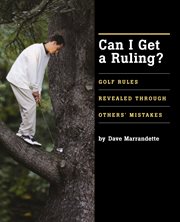 Can I get a ruling? : golf rules revealed through others' mistakes cover image