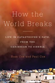 How the World Breaks : Life in Catastrophe's Path, from the Caribbean to Siberia cover image
