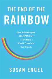 The end of the rainbow: how educating for happiness (not money) would transform our schools cover image