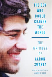 The boy who could change the world: the writings of Aaron Swartz cover image
