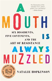 A mouth is always muzzled : six dissidents, five continents, and the art of resistance cover image