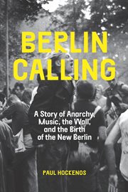 Berlin calling : a story of anarchy, music, the Wall, and the birth of the new Berlin cover image