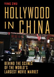 Hollywood in China : behind the scenes of the world's largest movie market cover image
