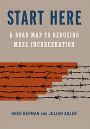 Start here : a road map to reducing mass incarceration cover image