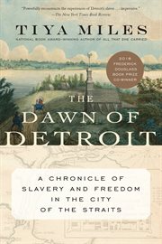 The dawn of Detroit : a chronicle of slavery and freedom in the city of the straits cover image