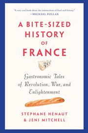 BITE-SIZED HISTORY OF FRANCE : GASTRONOMIC TALES OF REVOLUTION, WAR, AND ENLIGHTENMENT cover image